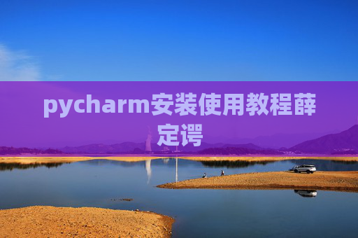 pycharm安装使用教程薛定谔 pycharm安装使用教程薛定谔